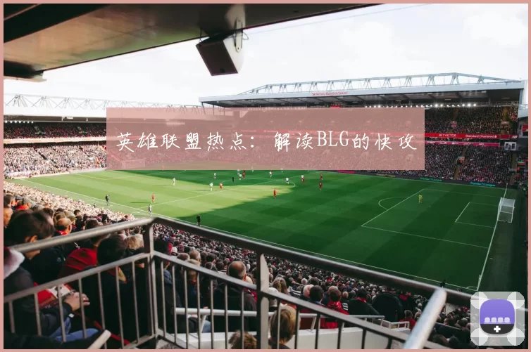 英雄联盟热点：解读BLG的快攻