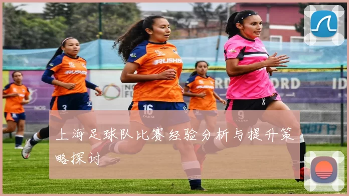 上海足球队比赛经验分析与提升策略探讨