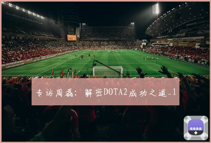 专访周磊：解密DOTA2成功之道_1